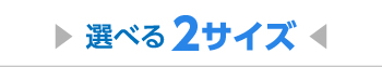 選べる2サイズ